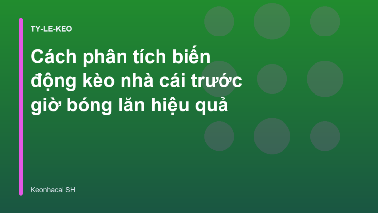 Cách phân tích biến động kèo nhà cái trước giờ bóng lăn hiệu quả