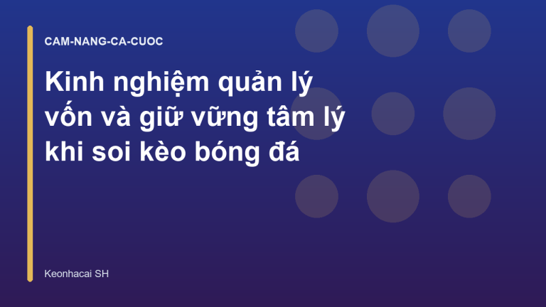 Kinh nghiệm quản lý vốn và giữ vững tâm lý khi soi kèo bóng đá