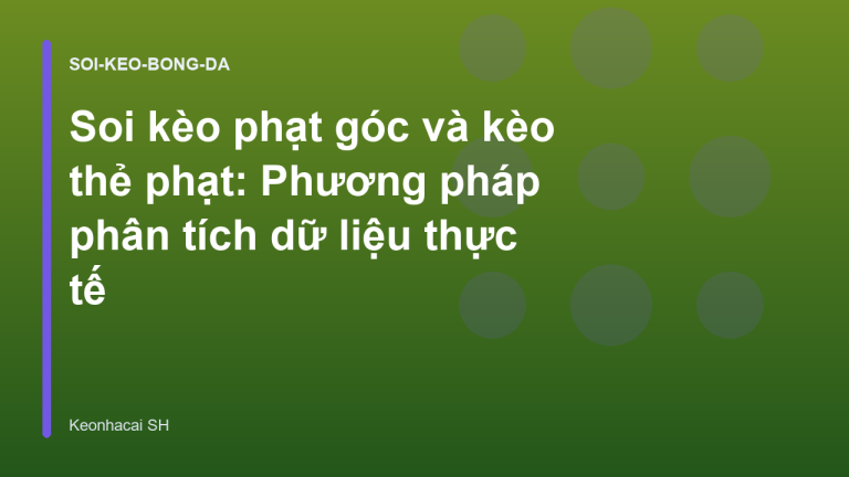 Soi kèo phạt góc và kèo thẻ phạt: Phương pháp phân tích dữ liệu thực tế